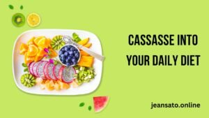 Cassasse into Your Daily Diet